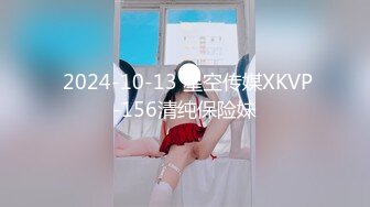  2024-10-13 星空传媒XKVP-156清纯保险妹