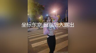 坐标东京 窗前后入露出