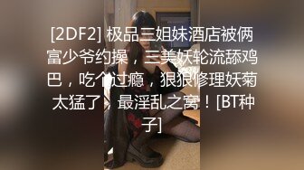 [2DF2] 极品三姐妹酒店被俩富少爷约操，三美妖轮流舔鸡巴，吃个过瘾，狠狠修理妖菊 太猛了，最淫乱之窝！[BT种子]