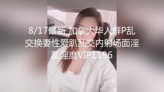 8/17最新 加拿大华人群P乱交换妻性爱趴乱交内射场面淫乱淫靡VIP1196