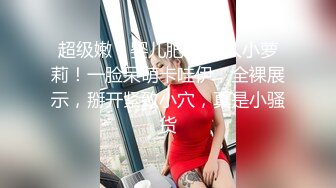 【原创国产精选】20岁小母狗瞒着男友出来跟我开房！超出他男友的精液！视觉盛宴