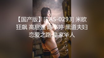 【国产版】[RAS-0293] 米欧 狂飙 高启强 陈书婷 黑道夫妇恋爱之路 皇家华人