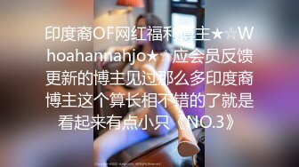 印度裔OF网红福利博主★☆Whoahannahjo★☆应会员反馈更新的博主见过那么多印度裔博主这个算长相不错的了就是看起来有点小只《NO.3》