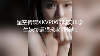 星空传媒XKVP069调皮JK学生妹惨遭猥琐老师骗炮