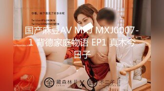 国产麻豆AV MXJ MXJ0007-1 背德家庭物语 EP1 真木今日子