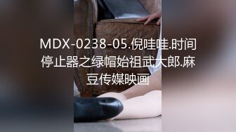 MDX-0238-05.倪哇哇.时间停止器之绿帽始祖武大郎.麻豆传媒映画