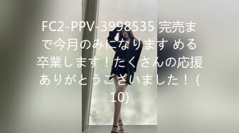 FC2-PPV-3998535 完売まで今月のみになります める卒業します！たくさんの応援ありがとうございました！ (10)