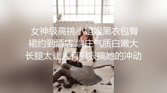  女神级高挑小姐姐黑衣包臀裙约到酒店 端庄气质白嫩大长腿太让人有狠狠搞她的冲动