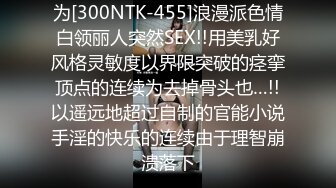 为[300NTK-455]浪漫派色情白领丽人突然SEX!!用美乳好风格灵敏度以界限突破的痉挛顶点的连续为去掉骨头也…!!以遥远地超过自制的官能小说手淫的快乐的连续由于理智崩溃落下