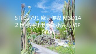 STP32791 麻豆传媒 MSD142 巨根抽插俄罗斯小只马 VIP0600