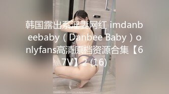 韩国露出系淫妻网红 imdanbeebaby（Danbee Baby）onlyfans高清原档资源合集【67V】2 (16)