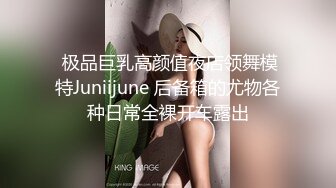  极品巨乳高颜值夜店领舞模特Juniijune 后备箱的尤物各种日常全裸开车露出