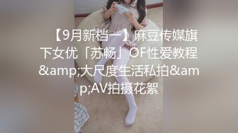 ✨【9月新档一】麻豆传媒旗下女优「苏畅」OF性爱教程&amp;大尺度生活私拍&amp;AV拍摄花絮