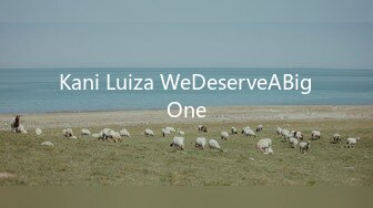 Kani Luiza WeDeserveABigOne