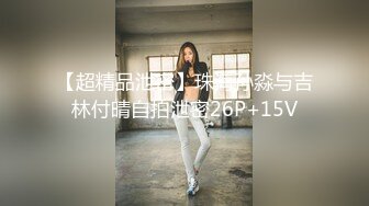 【超精品泄密】珠海孙淼与吉林付晴自拍泄密26P+15V