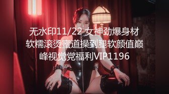 无水印11/22 女神劲爆身材软糯滚烫蜜道操到腿软颜值巅峰视觉党福利VIP1196