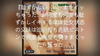 『耻ずかしい…私、またイッちゃった…』何度も何度も耻ずかしイキするほぼ处女状态の义妹は追い打ち连続ピストンで何度も何度も突きまくったら狂った