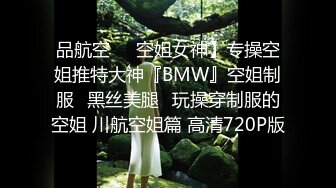 品航空❤️空姐女神】专操空姐推特大神『BMW』空姐制服⭐黑丝美腿⭐玩操穿制服的空姐 川航空姐篇 高清720P版