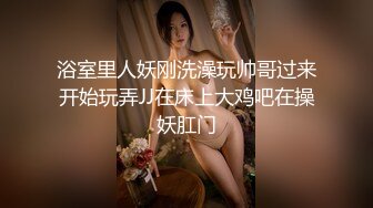 浴室里人妖刚洗澡玩帅哥过来开始玩弄JJ在床上大鸡吧在操妖肛门