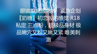 ✿眼镜娘高颜嫩妹✿紧急企划〖奶糖〗初恋般的感觉 R18私定 三点粉，超极品身材 极品嫩穴又粉又嫩又紧 唯美刺激